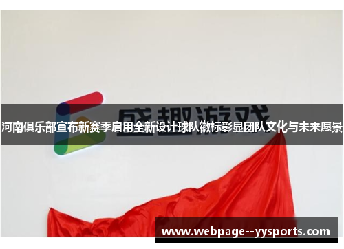 河南俱乐部宣布新赛季启用全新设计球队徽标彰显团队文化与未来愿景